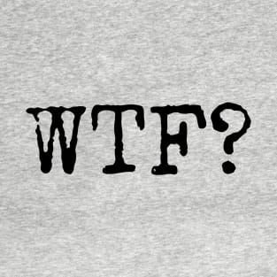 Seriously, WTF? T-Shirt